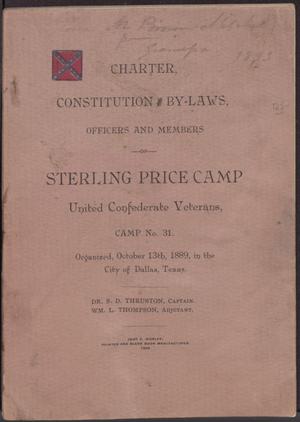 Primary view of object titled 'Charter, constitution and by-laws, officers and members of Sterling Price Camp, United Confederate Veterans, Camp No. 31: organized, October 13th, 1889, in the city of Dallas, Texas.'.